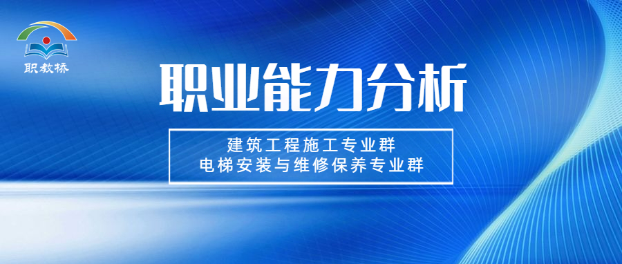 探索人才培养产教深度融合，建筑工程施工专业群、电梯安装与维修保养专业群职业能力分析研讨