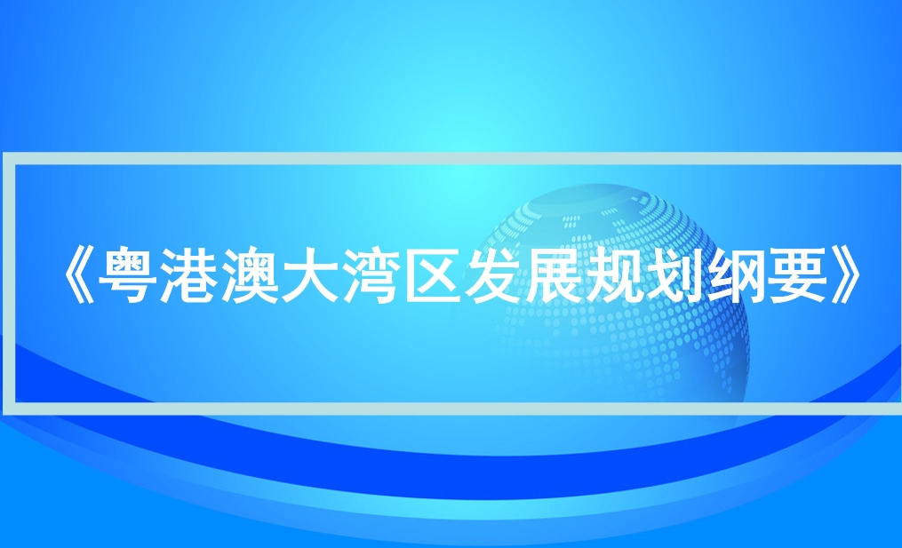 中共中央 国务院印发《粤港澳大湾区发展规划纲要》