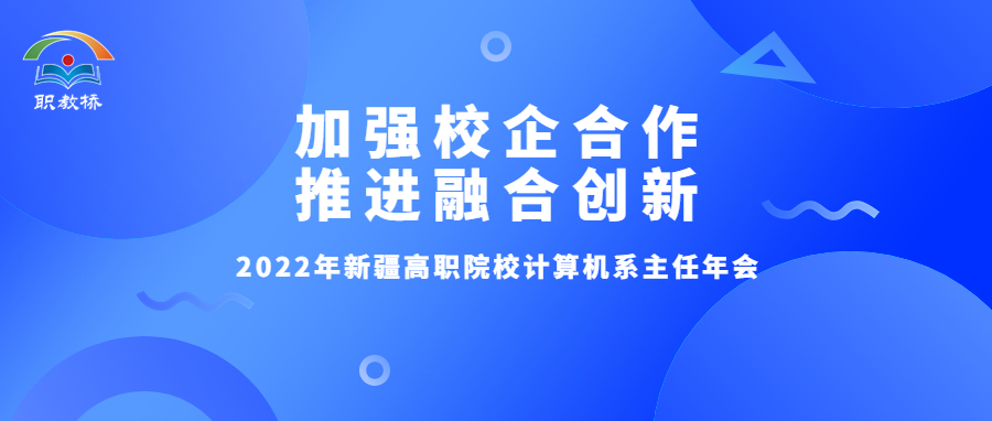 加强校企合作 推进融合创新 | 2022年新疆高职院校计算机系主任年会顺利召开